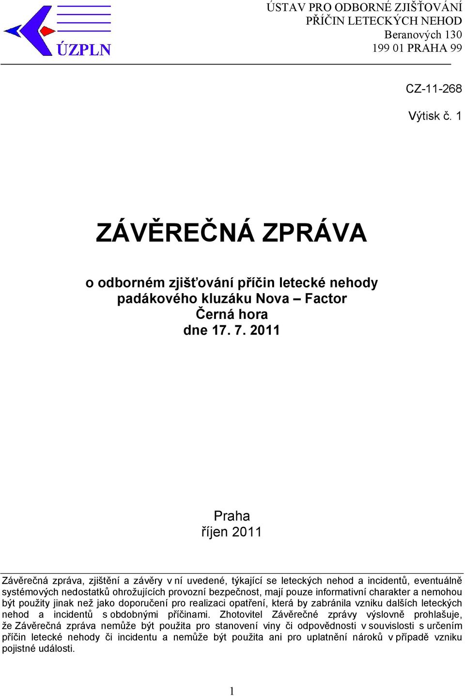 2011 Praha říjen 2011 Závěrečná zpráva, zjištění a závěry v ní uvedené, týkající se leteckých nehod a incidentů, eventuálně systémových nedostatků ohrožujících provozní bezpečnost, mají pouze