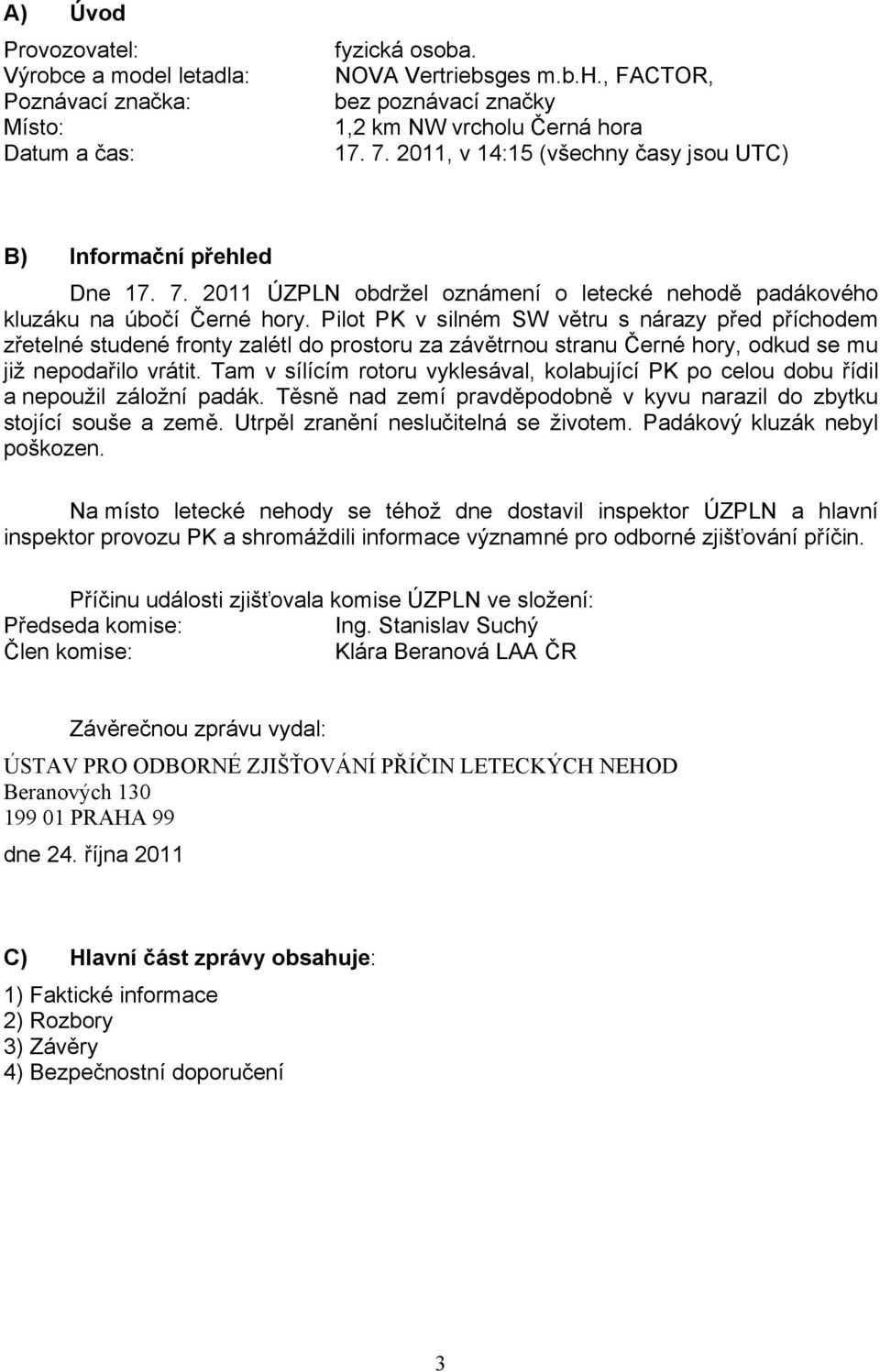 Pilot PK v silném SW větru s nárazy před příchodem zřetelné studené fronty zalétl do prostoru za závětrnou stranu Černé hory, odkud se mu již nepodařilo vrátit.