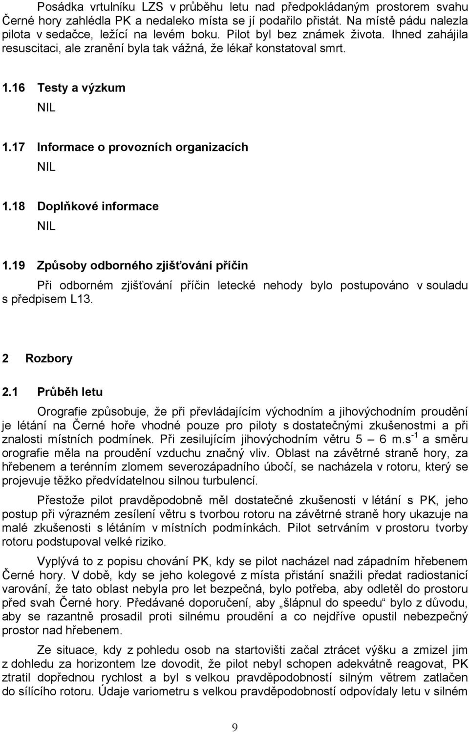 18 Doplňkové informace NIL 1.19 Způsoby odborného zjišťování příčin Při odborném zjišťování příčin letecké nehody bylo postupováno v souladu s předpisem L13. 2 Rozbory 2.