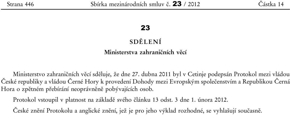 dubna 2011 byl v Cetinje podepsán Protokol mezi vládou České republiky a vládou Černé Hory k provedení Dohody mezi Evropským