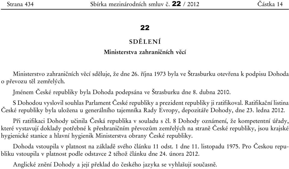 S Dohodou vyslovil souhlas Parlament České republiky a prezident republiky ji ratifikoval.