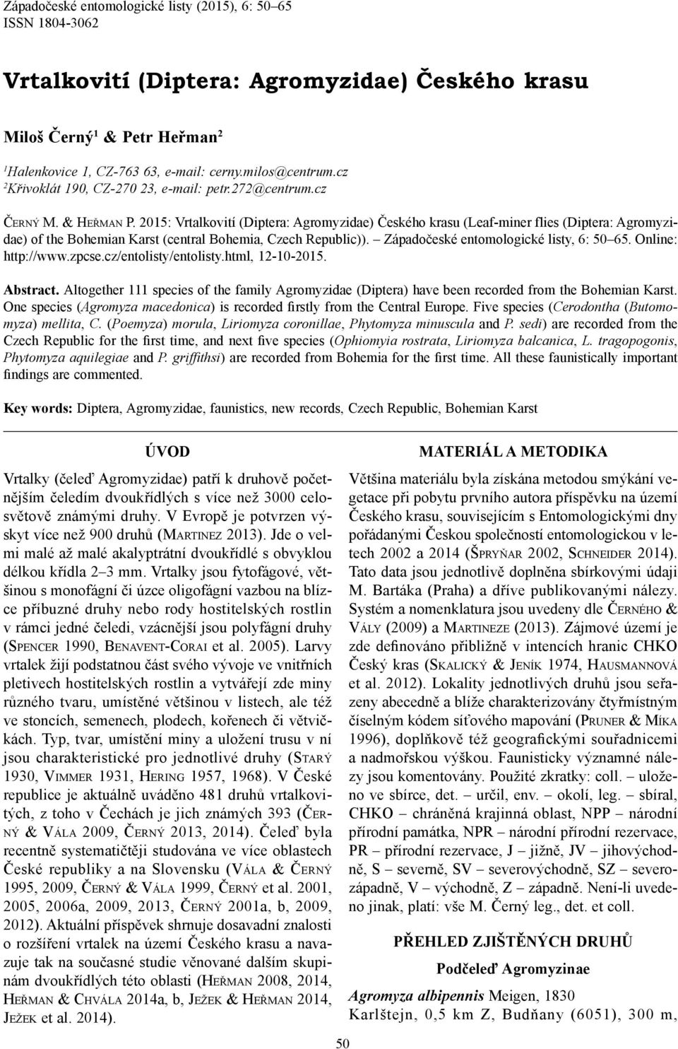 2015: Vrtalkovití (Diptera: Agromyzidae) Českého krasu (Leaf-miner flies (Diptera: Agromyzidae) of the Bohemian Karst (central Bohemia, Czech Republic)). Západočeské entomologické listy, 6: 50 65.