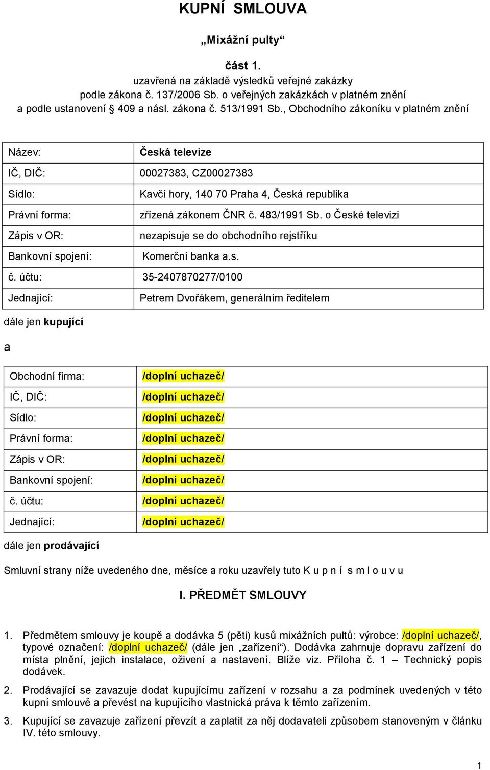 zákonem ČNR č. 483/1991 Sb. o České televizi nezapisuje se do obchodního rejstříku Komerční banka a.s. č. účtu: 35-2407870277/0100 Jednající: Petrem Dvořákem, generálním ředitelem dále jen kupující a Obchodní firma: IČ, DIČ: Sídlo: Právní forma: Zápis v OR: Bankovní spojení: č.
