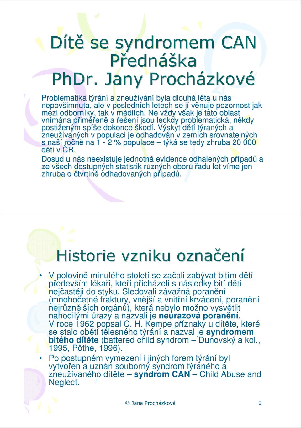 Ne vždy v však v je tato oblast vnímána na přimp iměřeně a řešení jsou leckdy problematická,, někdy n postiženým spíš íše e dokonce škodí.