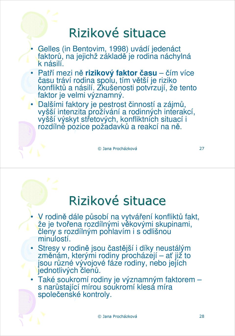 Dalšími faktory je pestrost činností a zájmů, vyšší intenzita prožívání a rodinných interakcí, vyšší výskyt střetových, konfliktních situací i rozdílné pozice požadavků a reakcí na ně.