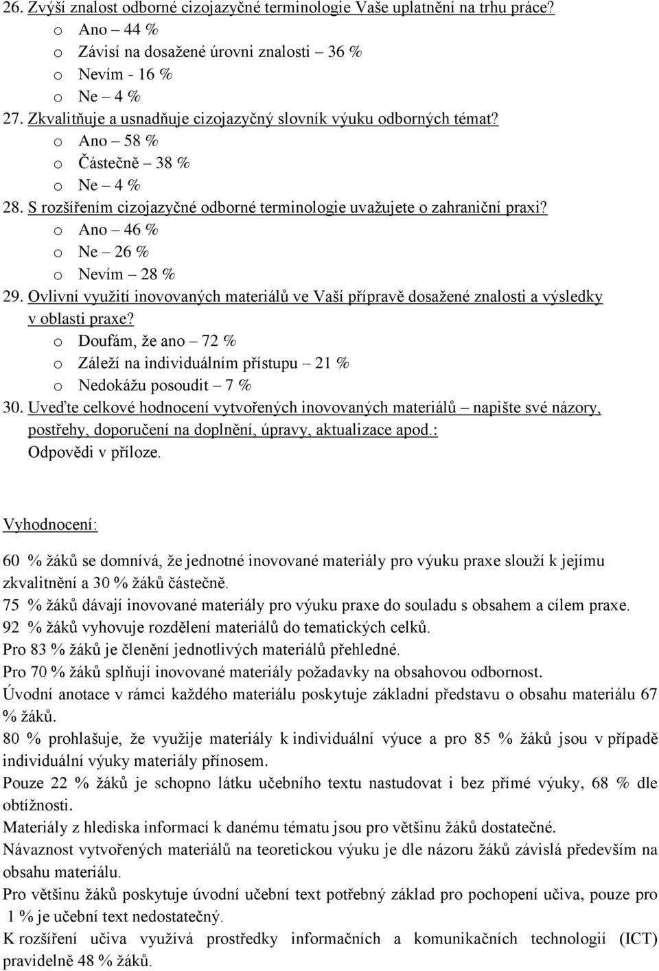 o Ano 46 % o Ne 26 % o Nevím 28 % 29. Ovlivní využití inovovaných materiálů ve Vaší přípravě dosažené znalosti a výsledky v oblasti praxe?