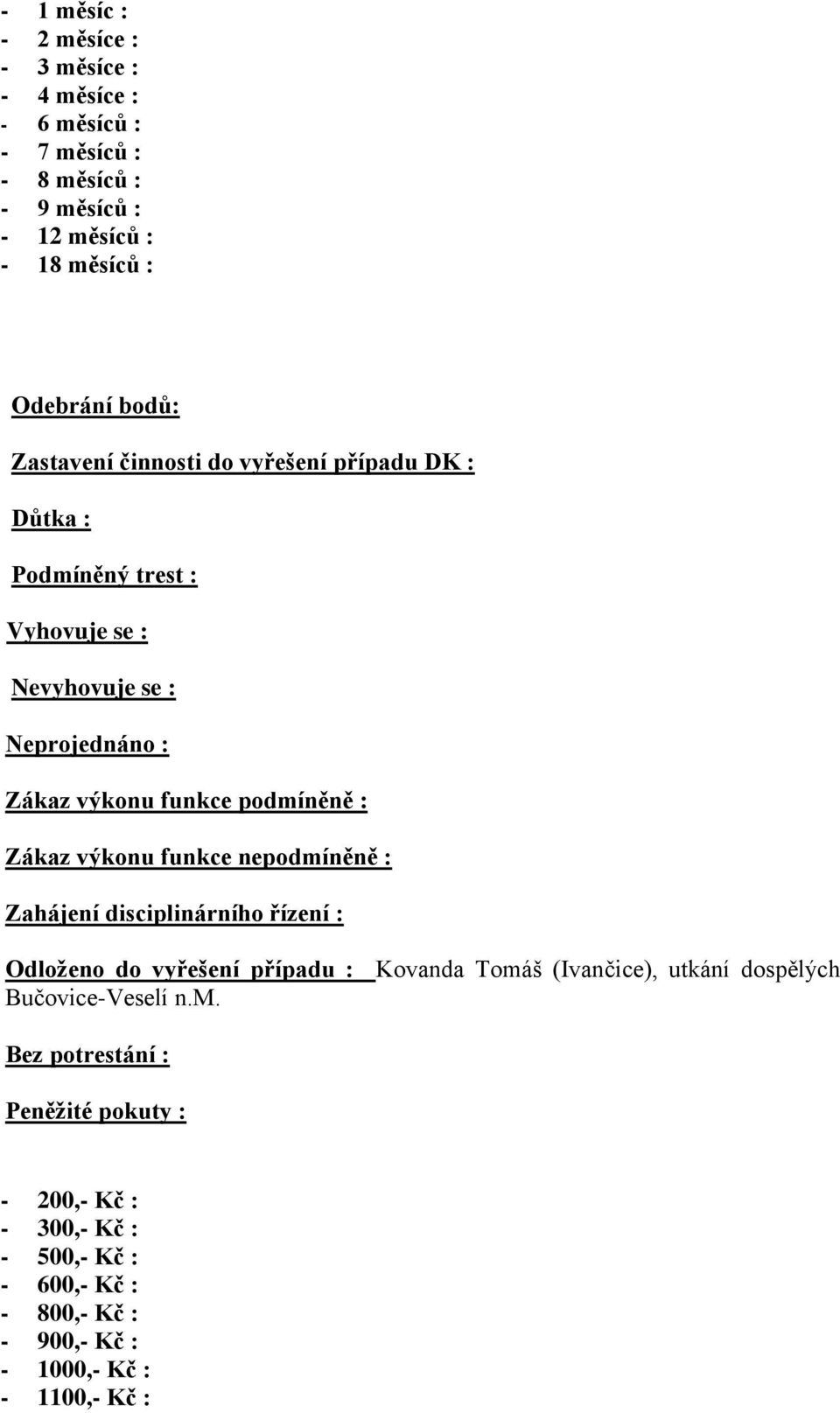 Zákaz výkonu funkce nepodmíněně : Zahájení disciplinárního řízení : Odloženo do vyřešení případu : Kovanda Tomáš (Ivančice), utkání dospělých