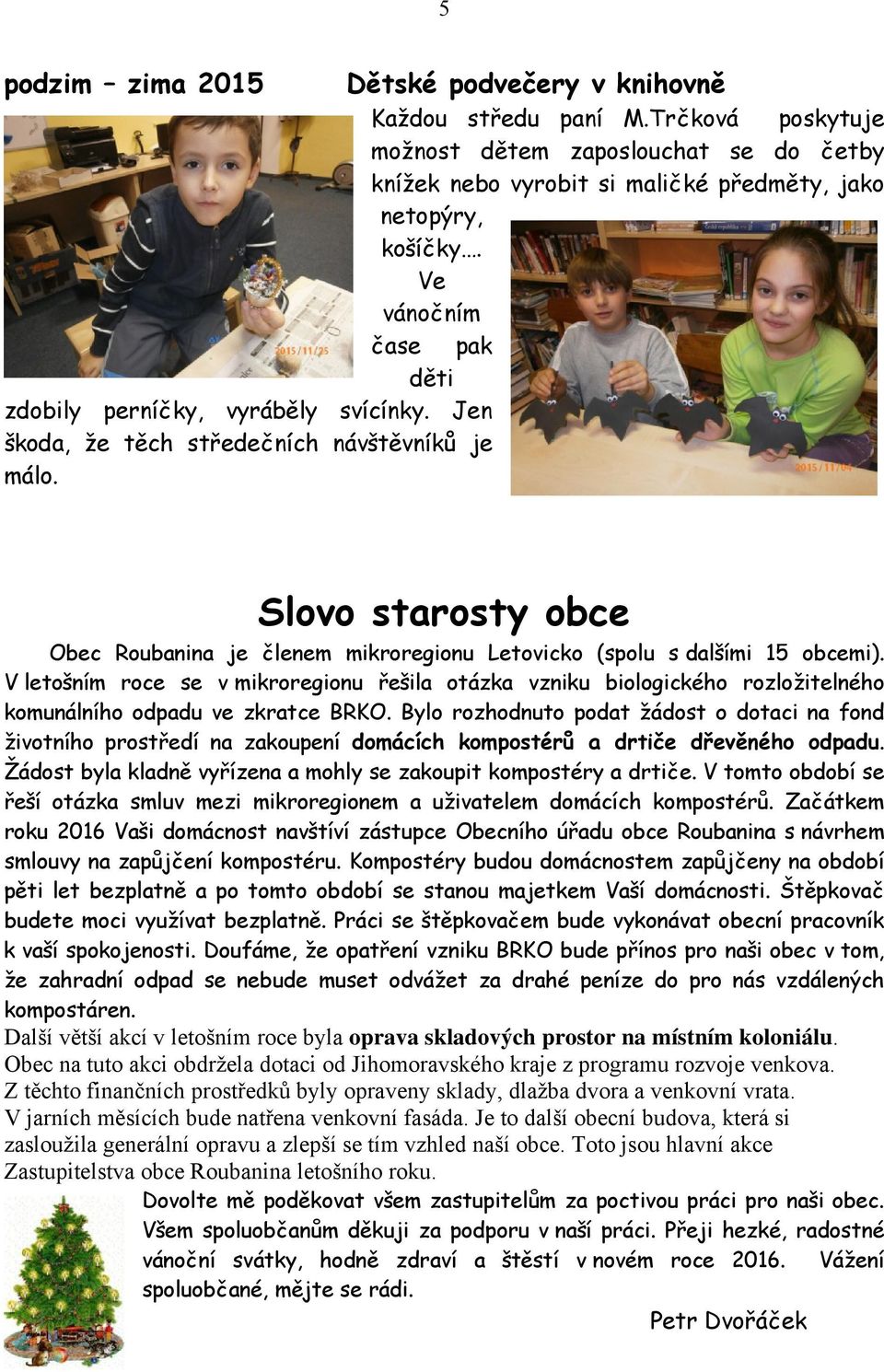 Slovo starosty obce Obec Roubanina je členem mikroregionu Letovicko (spolu s dalšími 15 obcemi).