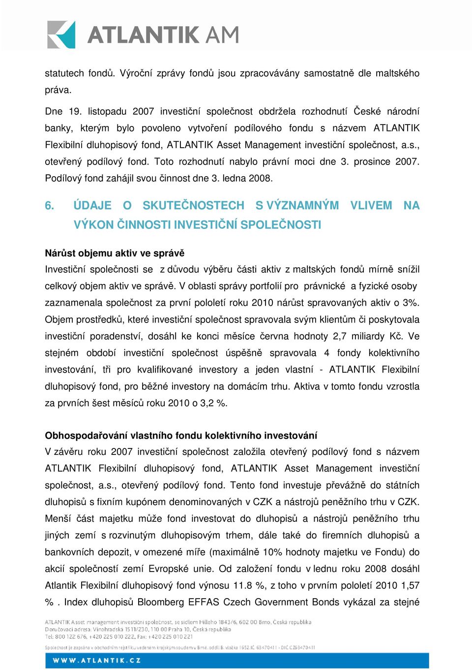 investiní spolenost, a.s., otevený podílový fond. Toto rozhodnutí nabylo právní moci dne 3. prosince 2007. Podílový fond zahájil svou innost dne 3. ledna 2008. 6.