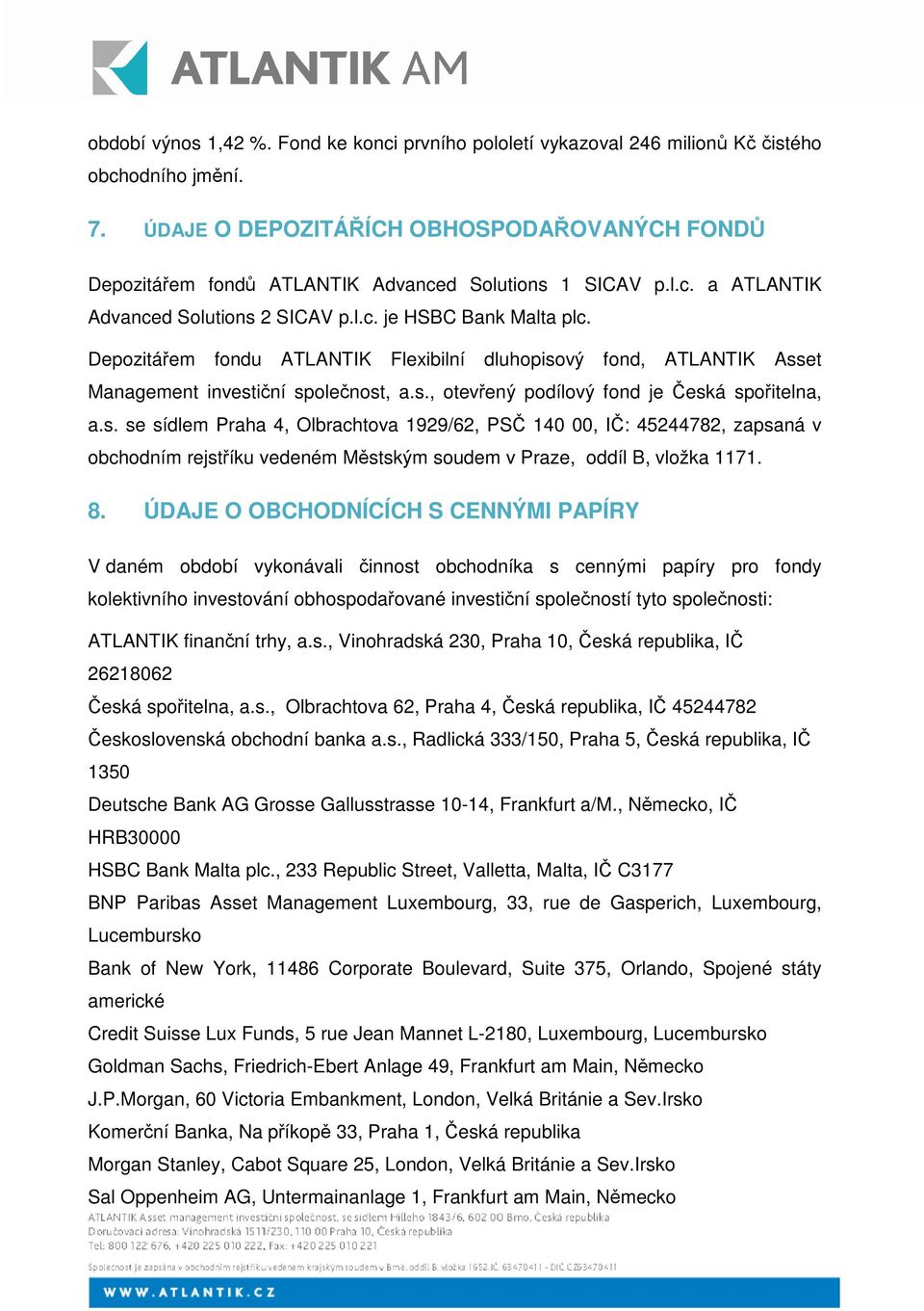 vý fond, ATLANTIK Asset Management investiní spolenost, a.s., otevený podílový fond je eská spoitelna, a.s. se sídlem Praha 4, Olbrachtova 1929/62, PS 140 00, I: 45244782, zapsaná v obchodním rejstíku vedeném Mstským soudem v Praze, oddíl B, vložka 1171.