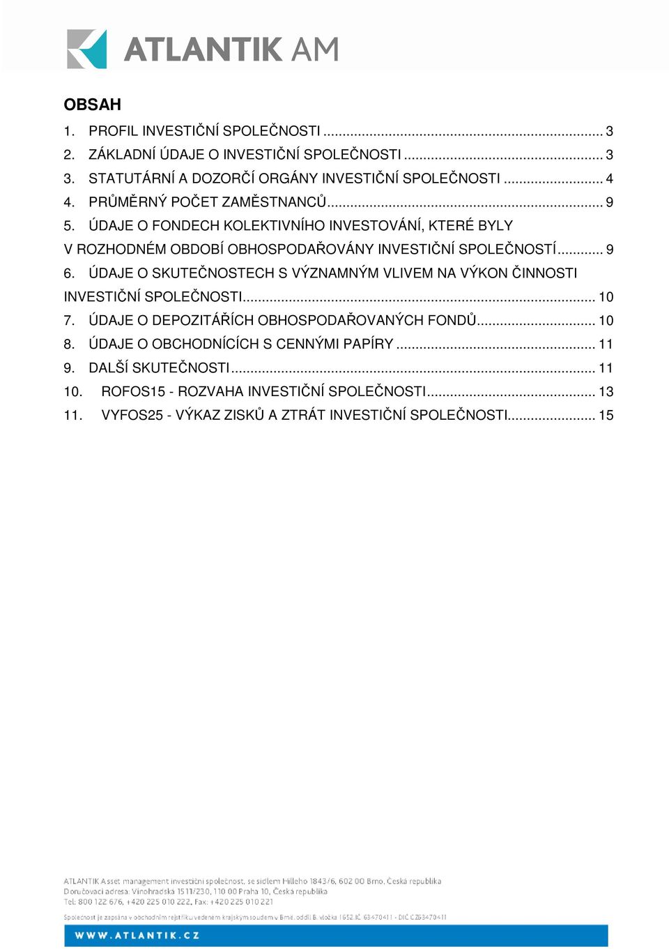 ÚDAJE O SKUTENOSTECH S VÝZNAMNÝM VLIVEM NA VÝKON INNOSTI INVESTINÍ SPOLENOSTI... 10 7. ÚDAJE O DEPOZITÁÍCH OBHOSPODAOVANÝCH FOND... 10 8.