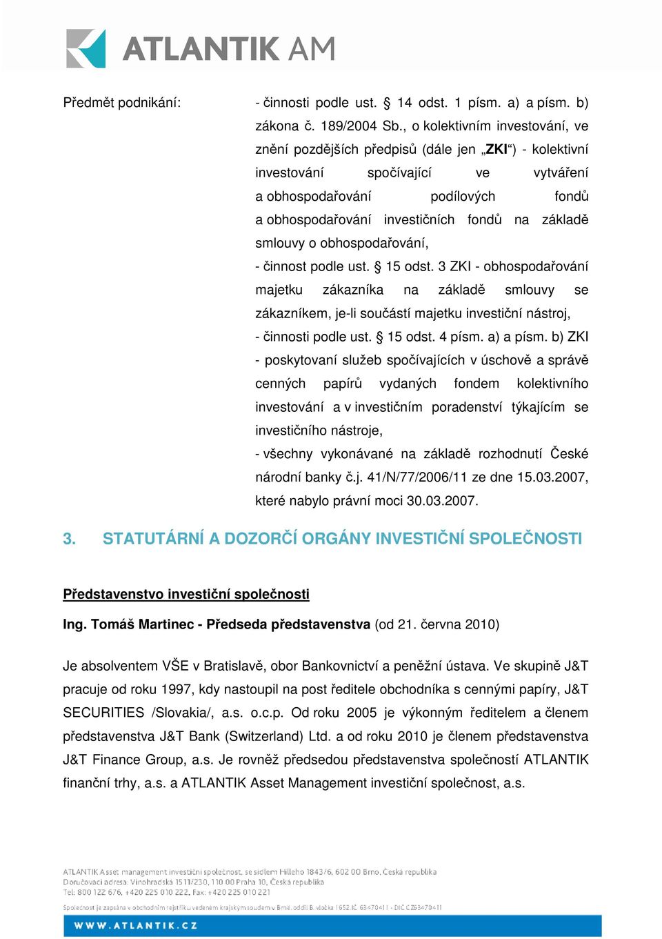 smlouvy o obhospodaování, - innost podle ust. 15 odst. 3 ZKI - obhospodaování majetku zákazníka na základ smlouvy se zákazníkem, je-li souástí majetku investiní nástroj, - innosti podle ust. 15 odst. 4 písm.