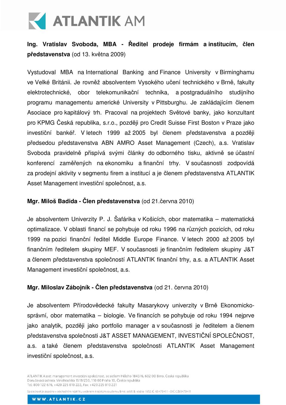 Je zakládajícím lenem Asociace pro kapitálový trh. Pracoval na projektech Svtové banky, jako konzultant pro KPMG eská republika, s.r.o., pozdji pro Credit Suisse First Boston v Praze jako investiní banké.