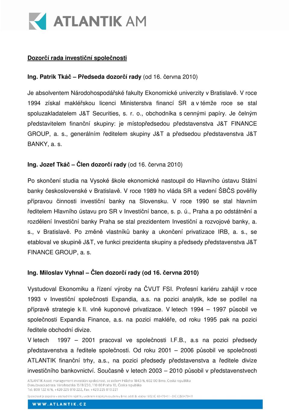 Je elným pedstavitelem finanní skupiny: je místopedsedou pedstavenstva J&T FINANCE GROUP, a. s., generálním editelem skupiny J&T a pedsedou pedstavenstva J&T BANKY, a. s. Ing.