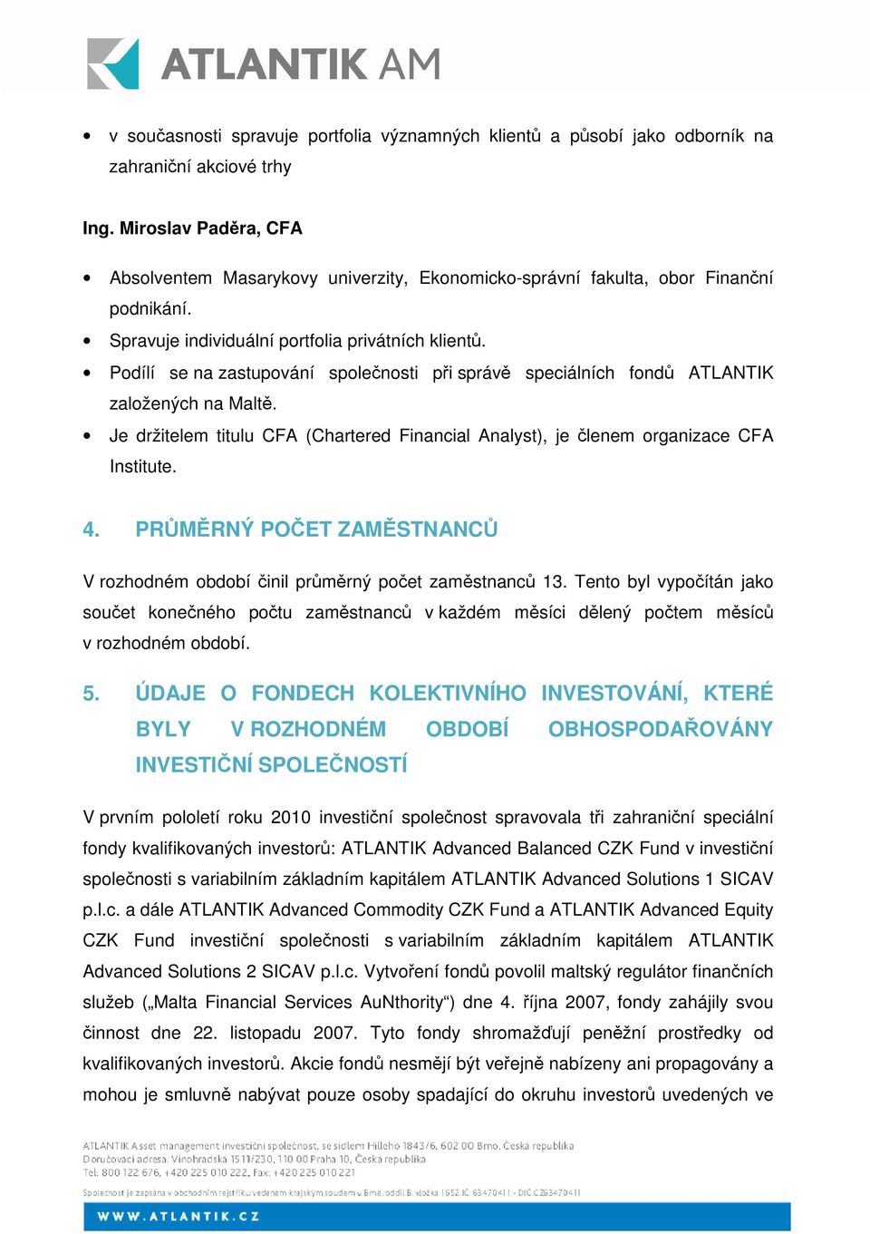 Podílí se na zastupování spolenosti pi správ speciálních fond ATLANTIK založených na Malt. Je držitelem titulu CFA (Chartered Financial Analyst), je lenem organizace CFA Institute. 4.