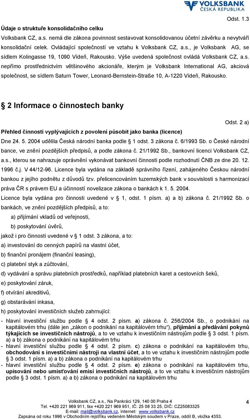 2 Informace o činnostech banky Odst. 2 a) Přehled činností vyplývajících z povolení působit jako banka (licence) Dne 24. 5. 2004 udělila Česká národní banka podle 1 odst. 3 zákona č. 6/1993 Sb.