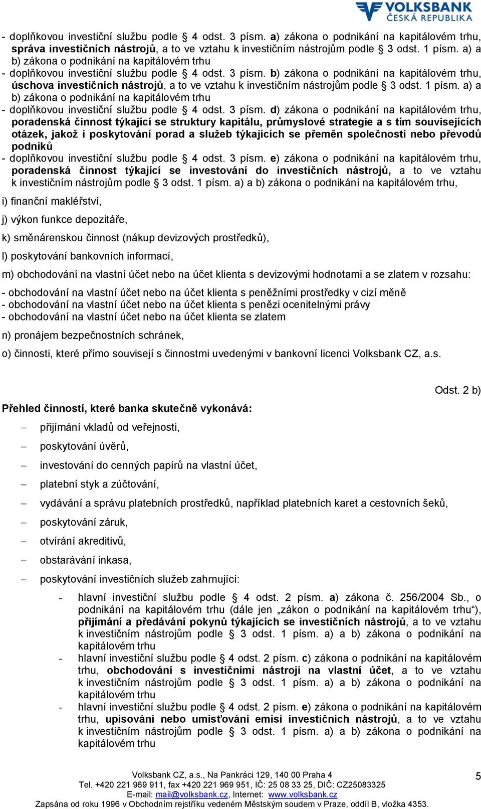 b) zákona o podnikání na kapitálovém trhu, úschova investičních nástrojů, a to ve vztahu k investičním nástrojům podle 3 odst. 1 písm.