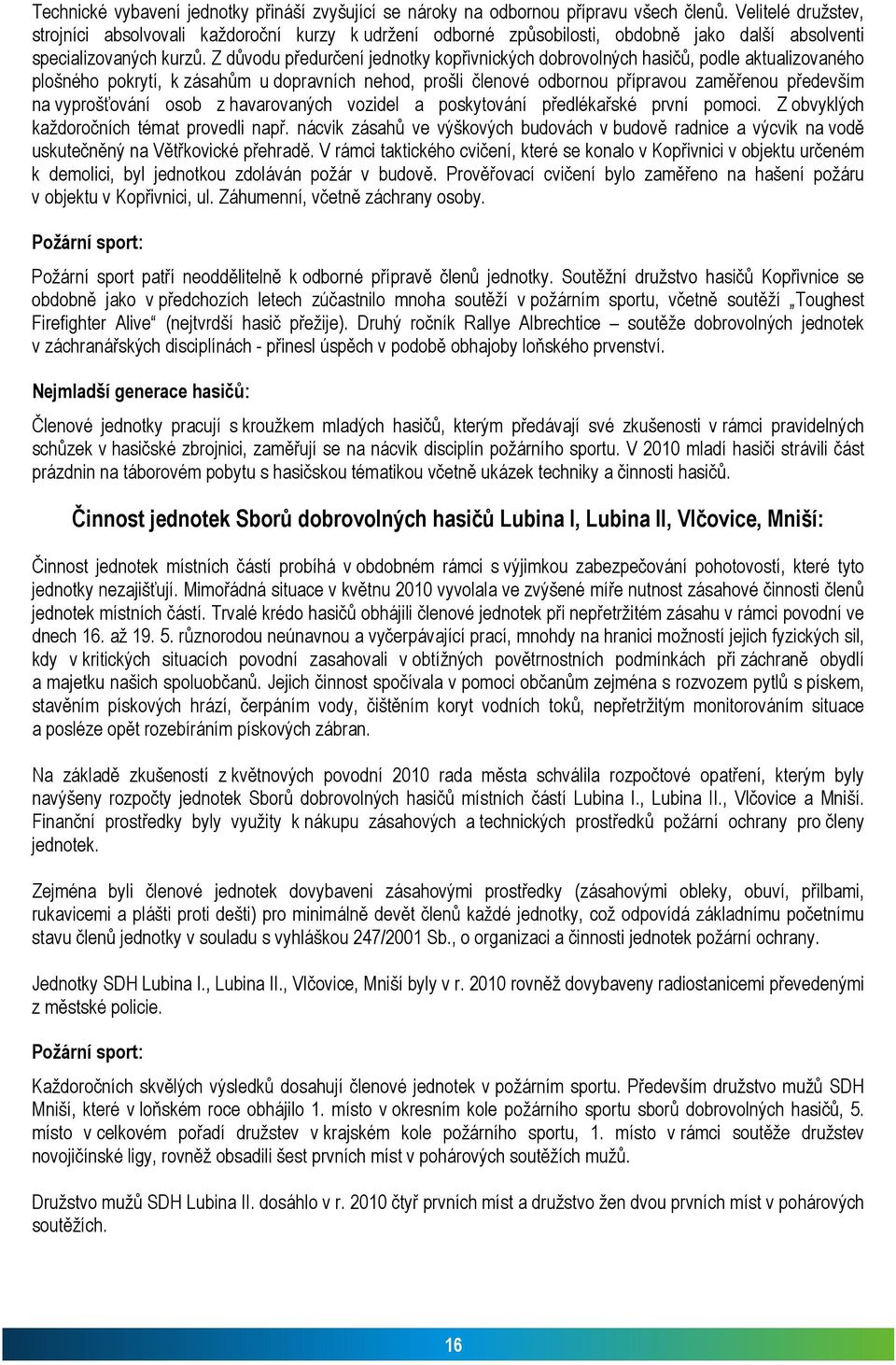 Z důvodu předurčení jednotky kopřivnických dobrovolných hasičů, podle aktualizovaného plošného pokrytí, k zásahům u dopravních nehod, prošli členové odbornou přípravou zaměřenou především na