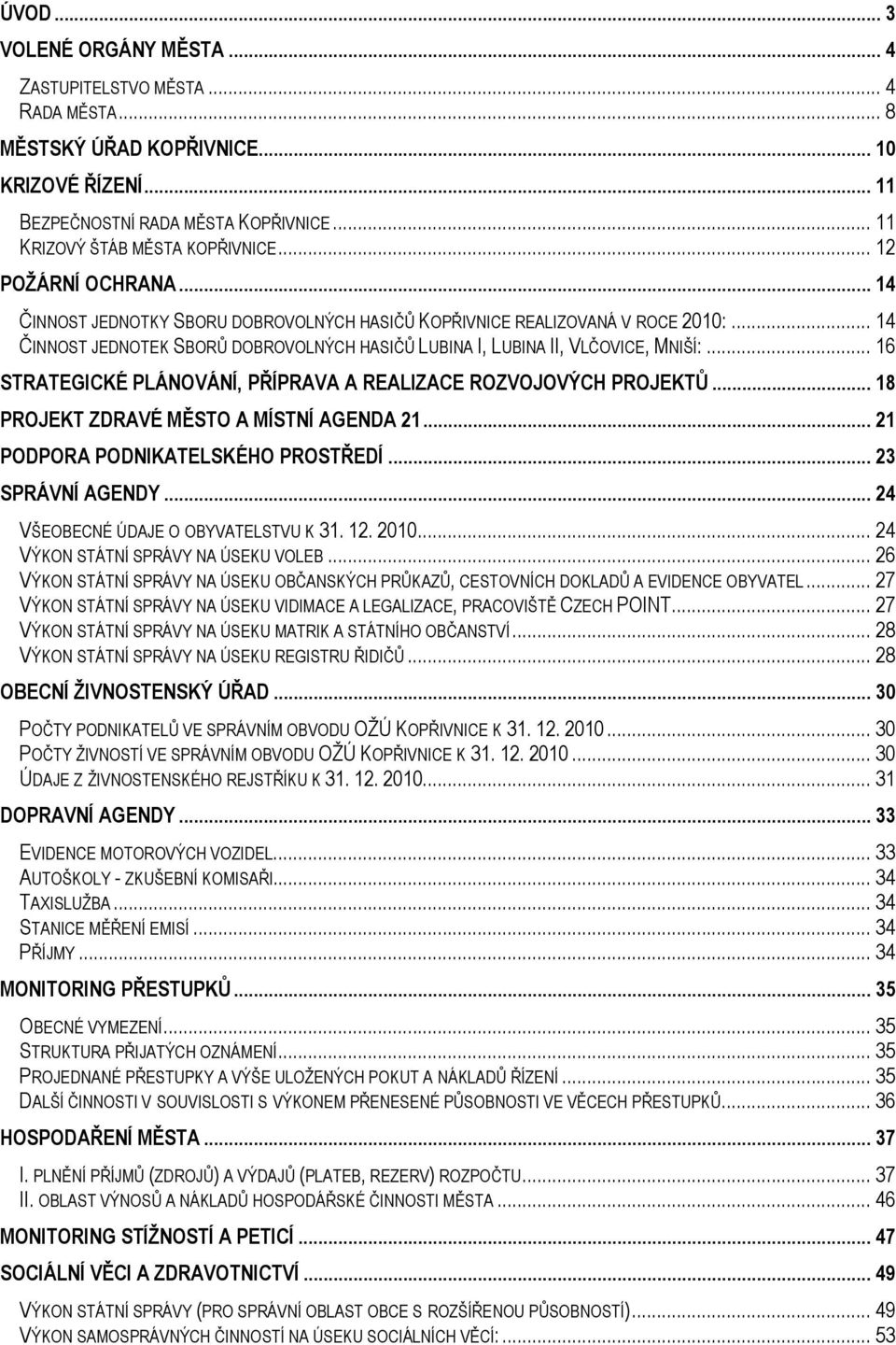 .. 16 STRATEGICKÉ PLÁNOVÁNÍ, PŘÍPRAVA A REALIZACE ROZVOJOVÝCH PROJEKTŮ... 18 PROJEKT ZDRAVÉ MĚSTO A MÍSTNÍ AGENDA 21... 21 PODPORA PODNIKATELSKÉHO PROSTŘEDÍ... 23 SPRÁVNÍ AGENDY.