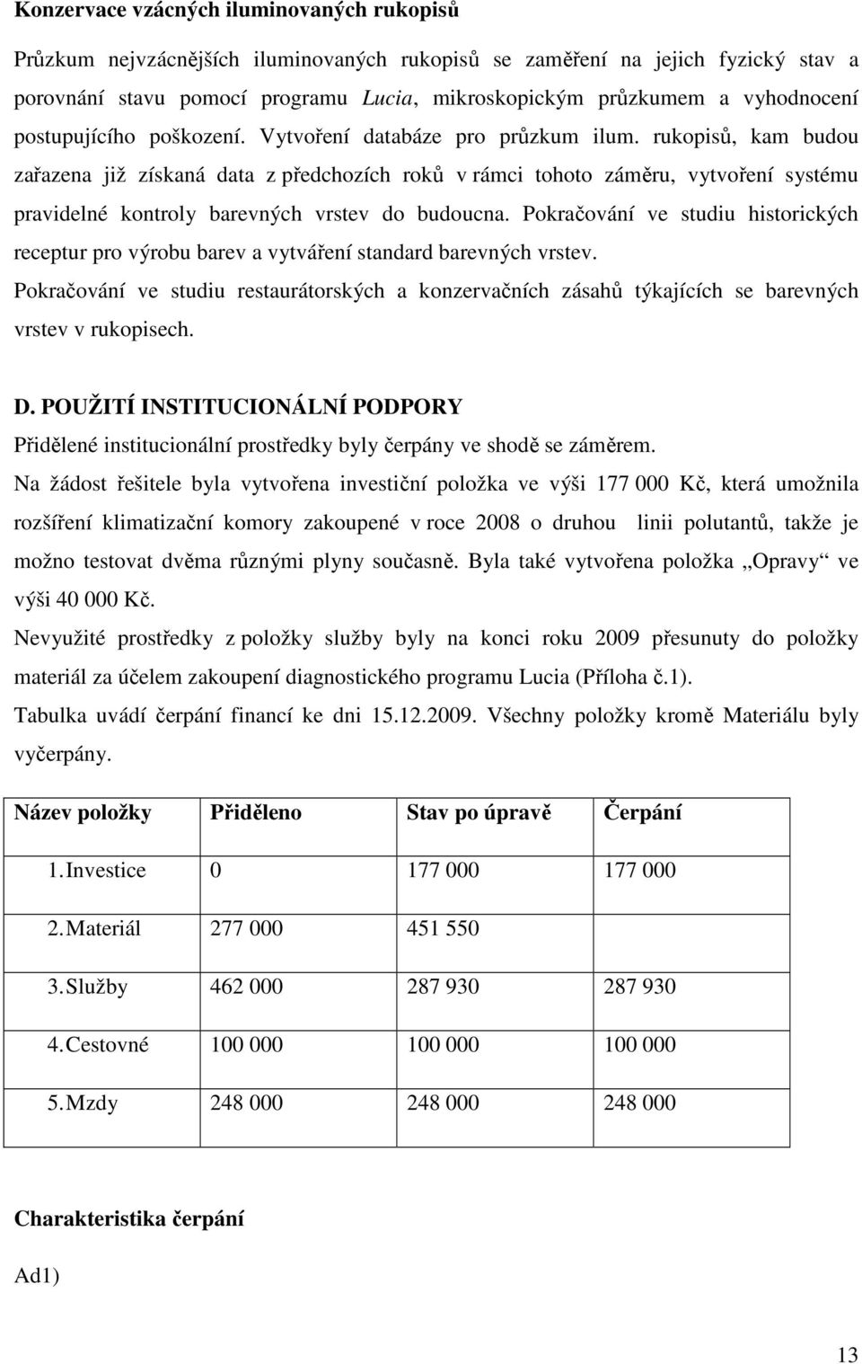 rukopisů, kam budou zařazena již získaná data z předchozích roků v rámci tohoto záměru, vytvoření systému pravidelné kontroly barevných vrstev do budoucna.