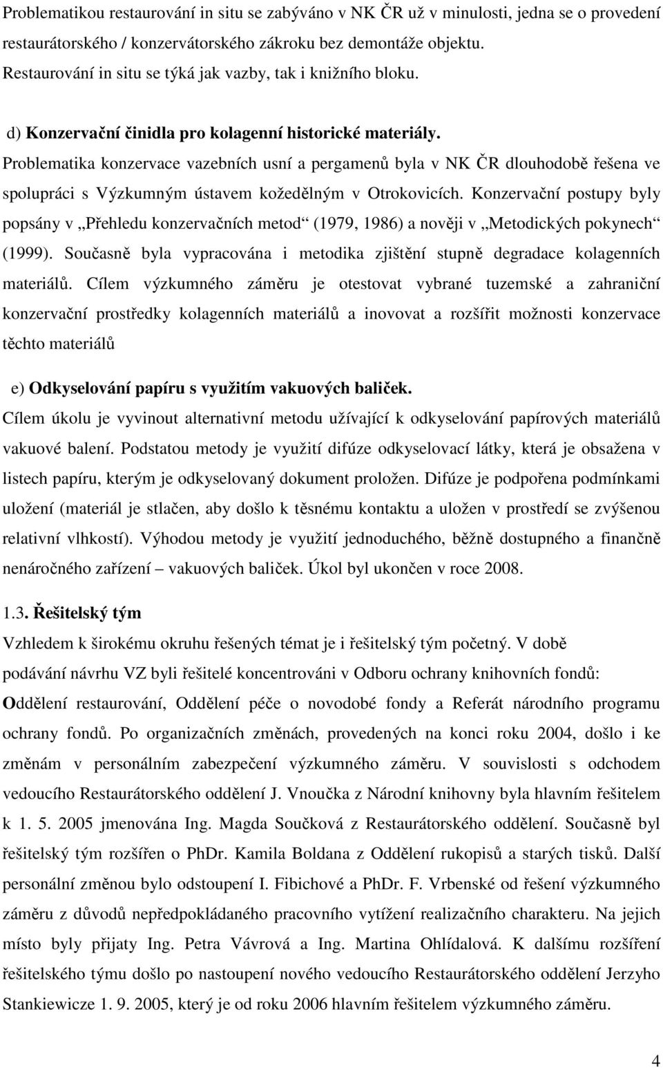 Problematika konzervace vazebních usní a pergamenů byla v NK ČR dlouhodobě řešena ve spolupráci s Výzkumným ústavem kožedělným v Otrokovicích.