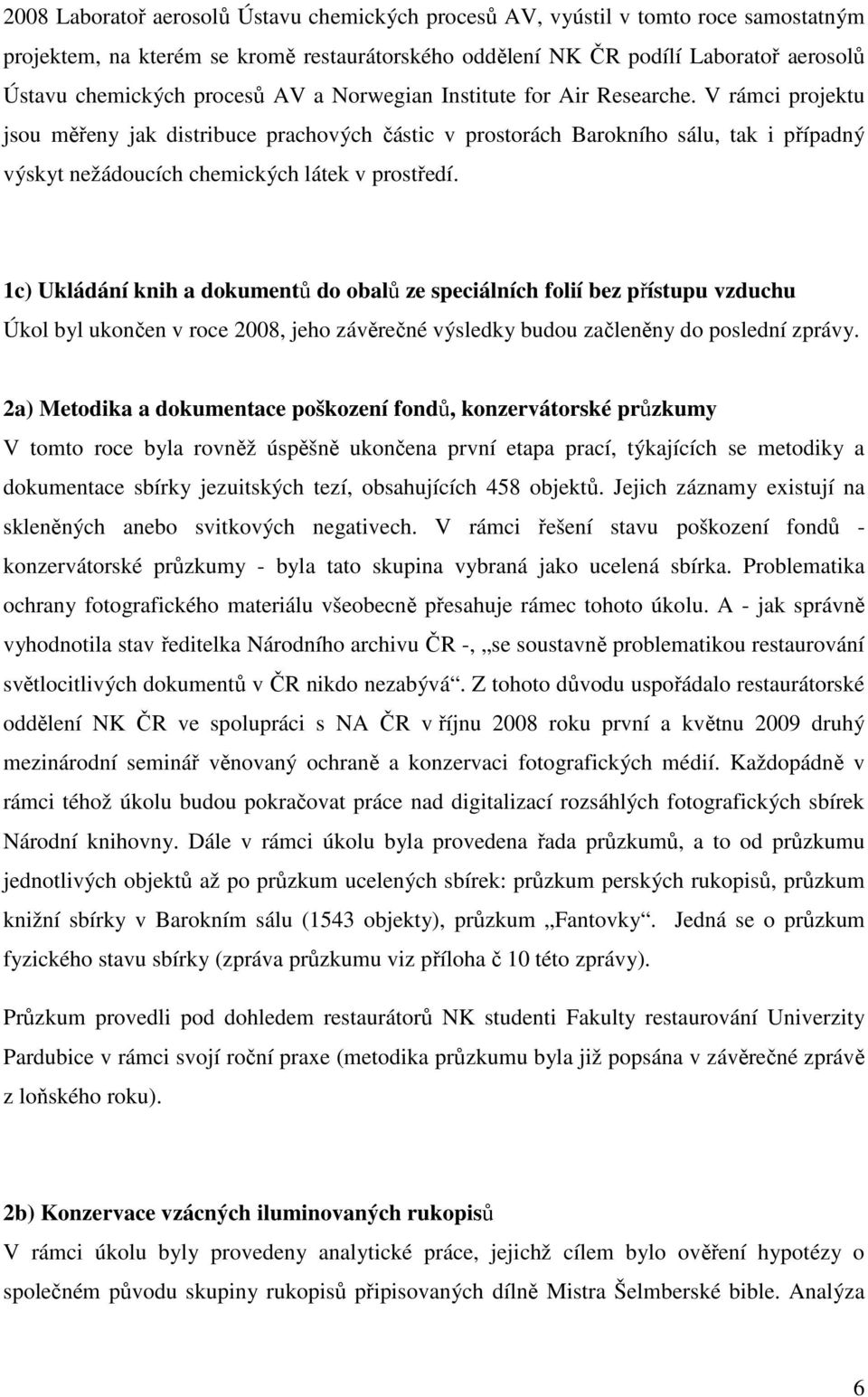 V rámci projektu jsou měřeny jak distribuce prachových částic v prostorách Barokního sálu, tak i případný výskyt nežádoucích chemických látek v prostředí.