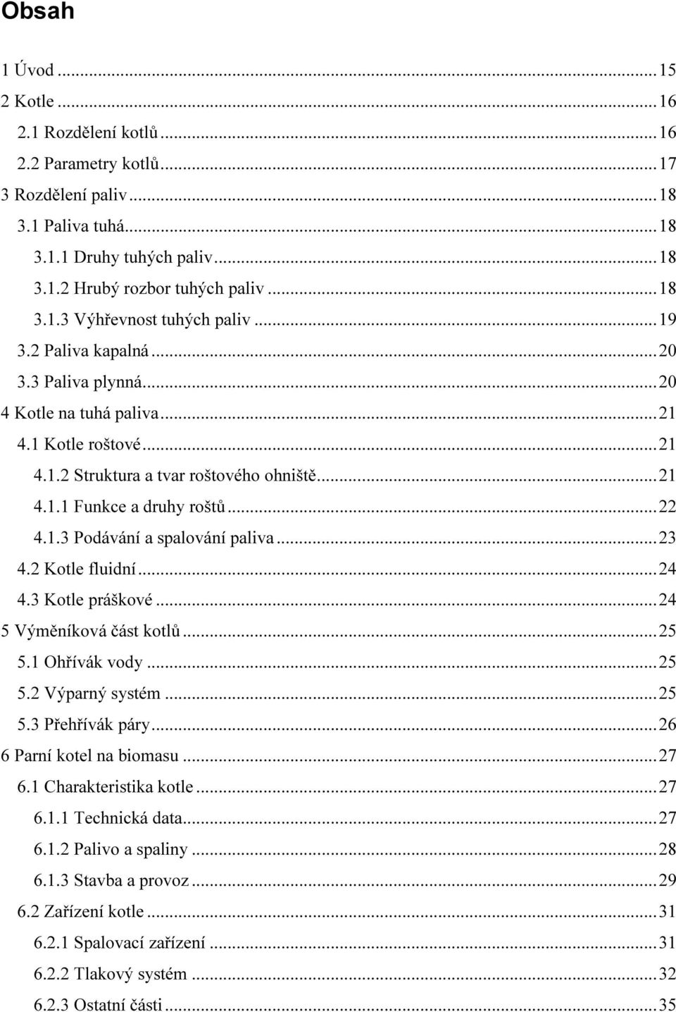 .. 23 4.2 Kotle fluidní... 24 4.3 Kotle práškové... 24 5 Výměníková část kotlů... 25 5.1 Ohřívák vody... 25 5.2 Výparný systém... 25 5.3 Přehřívák páry... 26 6 Parní kotel na biomasu... 27 6.