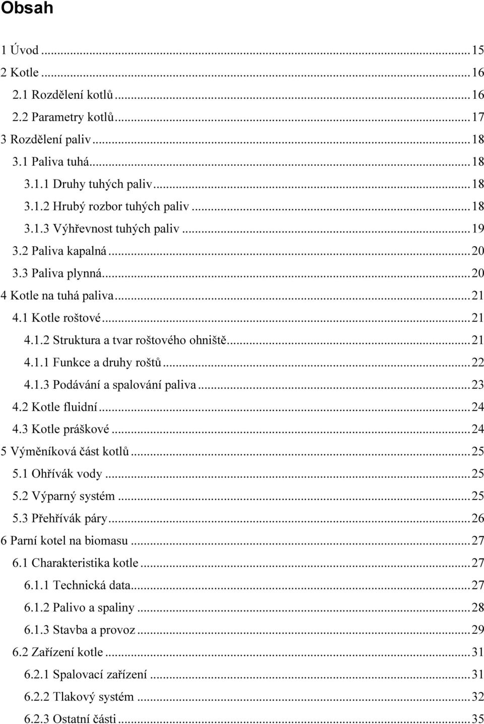 .. 23 4.2 Kotle fluidní... 24 4.3 Kotle práškové... 24 5 Výměníková část kotlů... 25 5.1 Ohřívák vody... 25 5.2 Výparný systém... 25 5.3 Přehřívák páry... 26 6 Parní kotel na biomasu... 27 6.