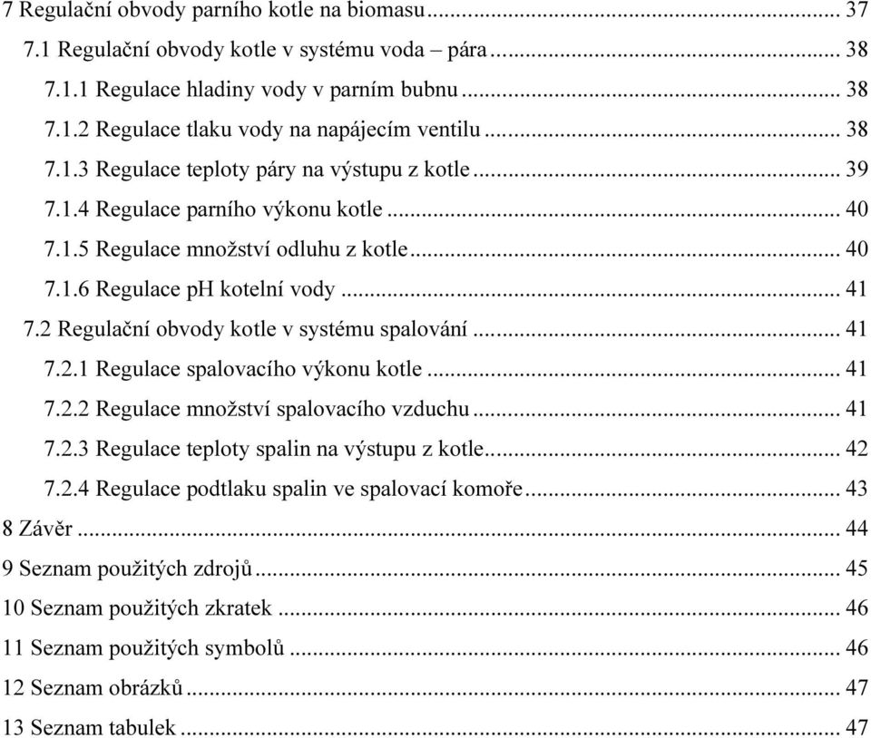 2 Regulační obvody kotle v systému spalování... 41 7.2.1 Regulace spalovacího výkonu kotle... 41 7.2.2 Regulace množství spalovacího vzduchu... 41 7.2.3 Regulace teploty spalin na výstupu z kotle.