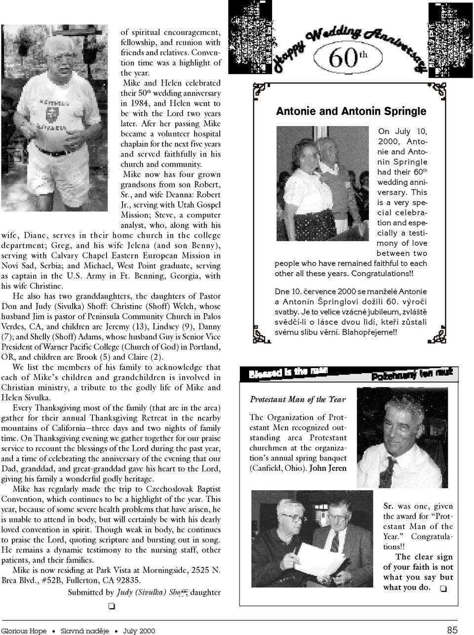 Afer her passing Mike became a vlunteer hspital chaplain fr the next five years and served faithfully in his church and cmmunity. Mike nw has fur grwn grandsns frm sn Rbert, Sr.