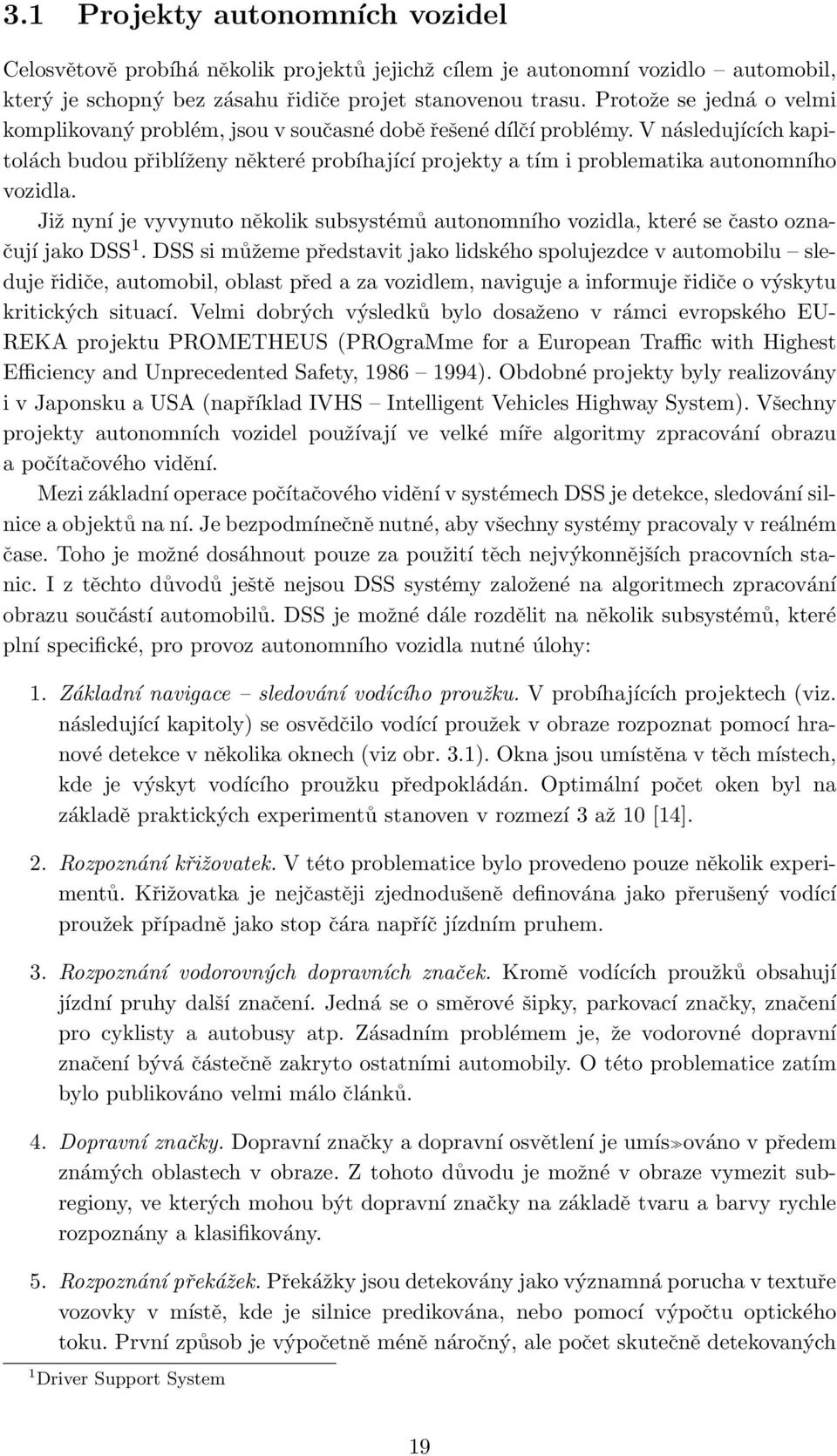 V následujících kapitolách budou přiblíženy některé probíhající projekty a tím i problematika autonomního vozidla.