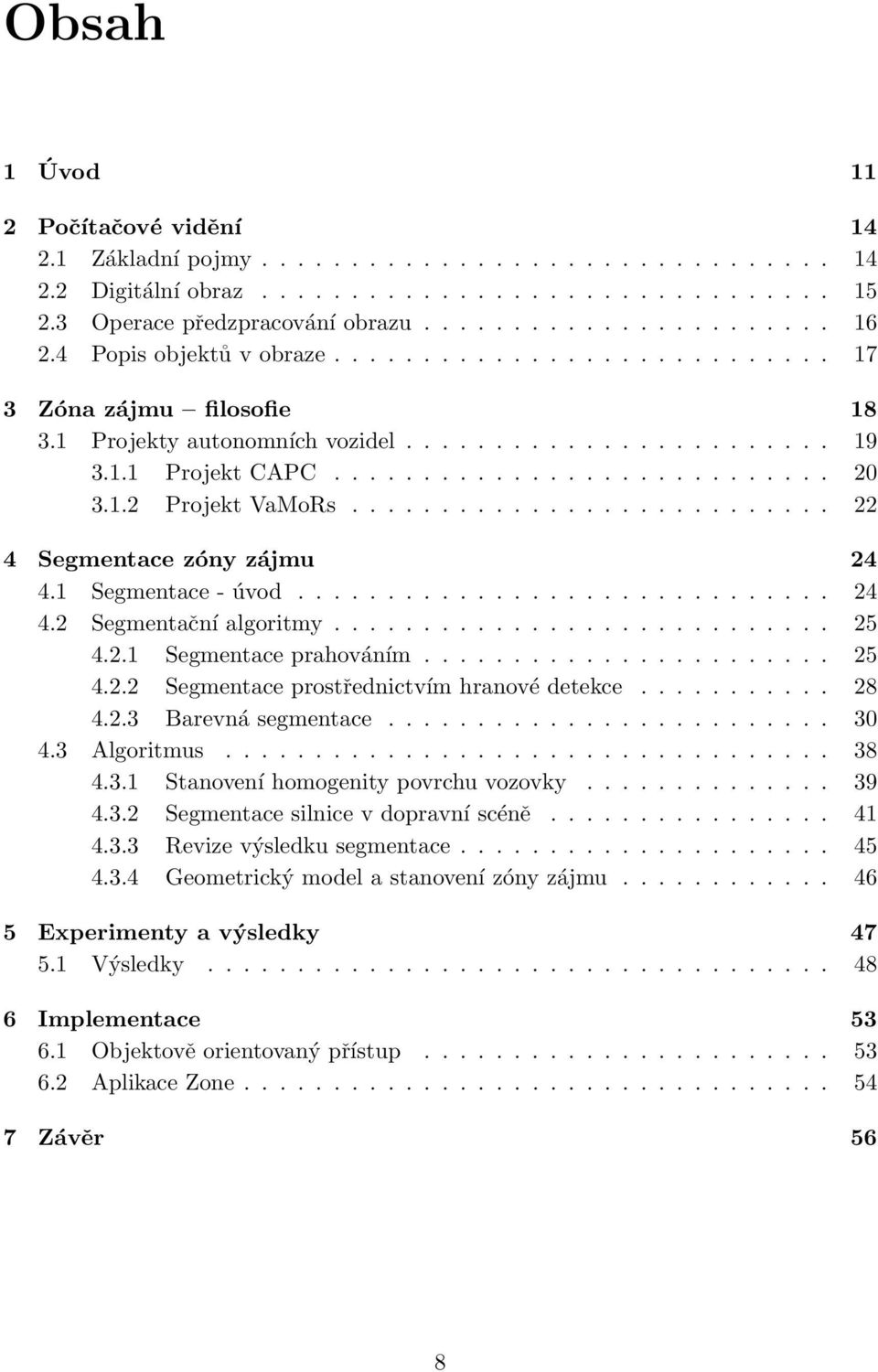 .......................... 22 4 Segmentace zóny zájmu 24 4.1 Segmentace - úvod.............................. 24 4.2 Segmentační algoritmy............................ 25 4.2.1 Segmentace prahováním.