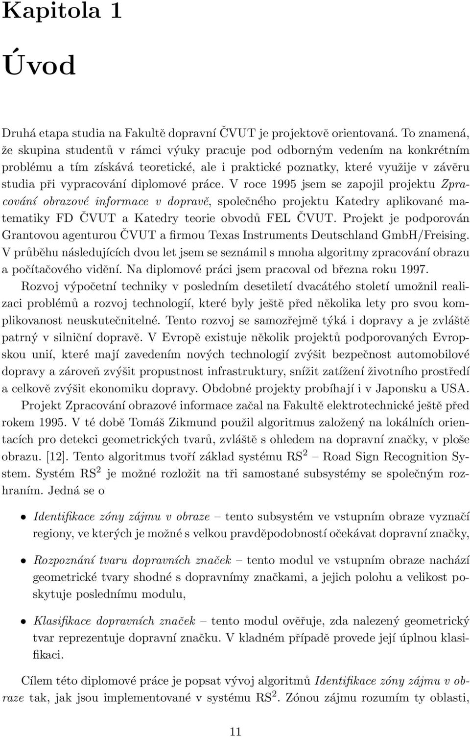 diplomové práce. V roce 1995 jsem se zapojil projektu Zpracování obrazové informace v dopravě, společného projektu Katedry aplikované matematiky FD ČVUT a Katedry teorie obvodů FEL ČVUT.