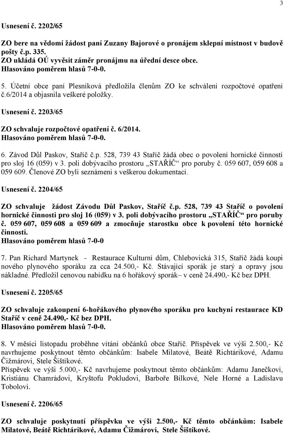 2014. 6. Závod Důl Paskov, Staříč č.p. 528, 739 43 Staříč žádá obec o povolení hornické činnosti pro sloj 16 (059) v 3. poli dobývacího prostoru STAŘÍČ pro poruby č. 059 607, 059 608 a 059 609.