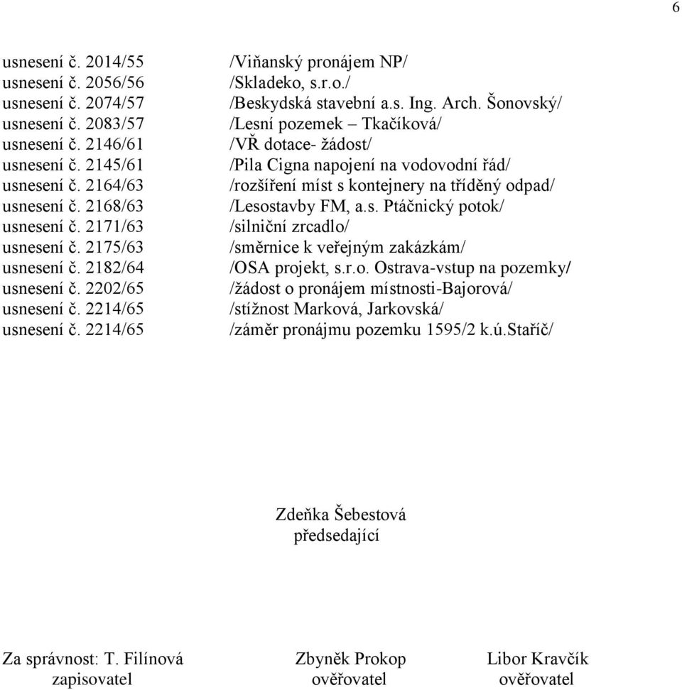 Šonovský/ /Lesní pozemek Tkačíková/ /VŘ dotace- žádost/ /Pila Cigna napojení na vodovodní řád/ /rozšíření míst s kontejnery na tříděný odpad/ /Lesostavby FM, a.s. Ptáčnický potok/ /silniční zrcadlo/ /směrnice k veřejným zakázkám/ /OSA projekt, s.