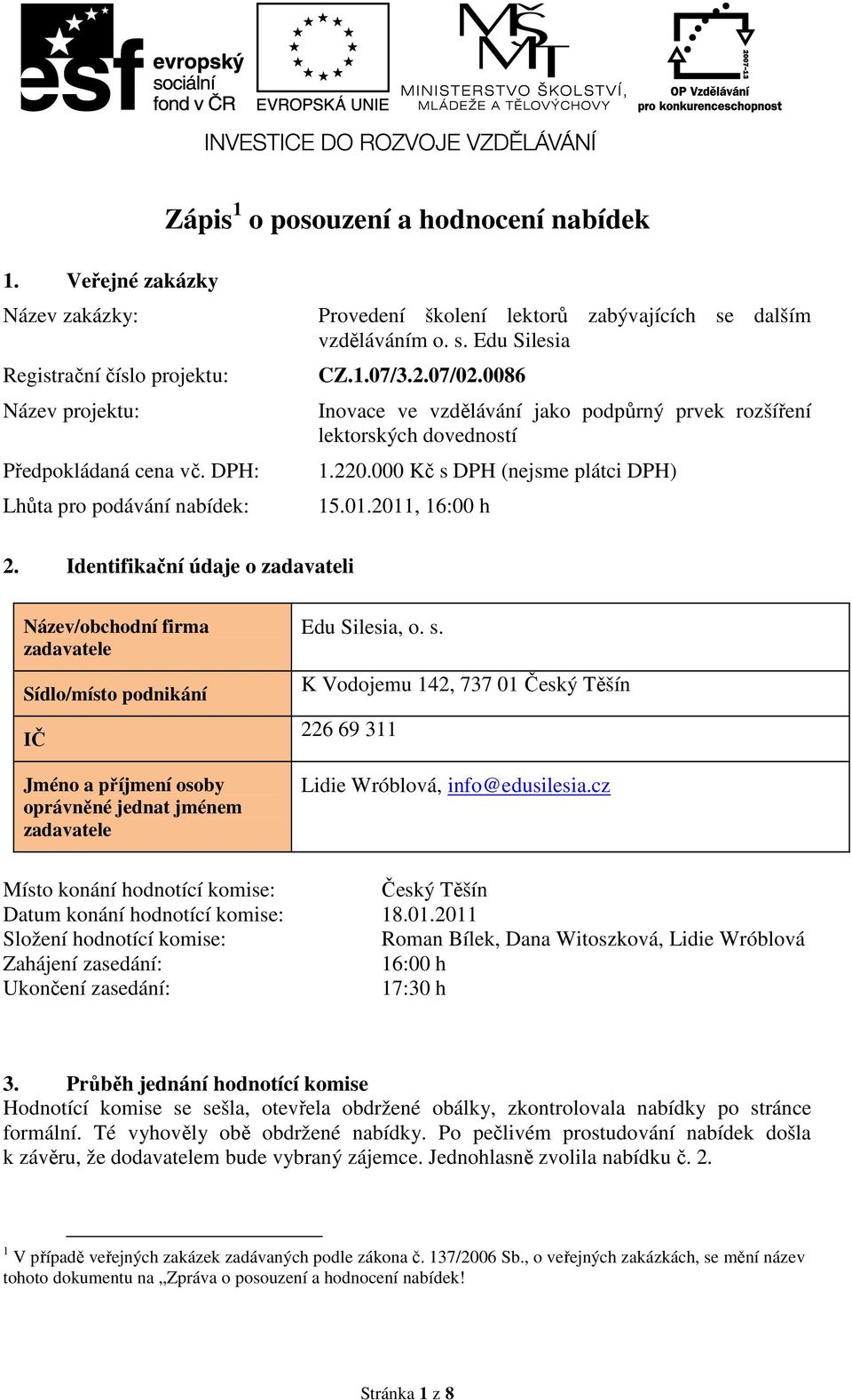 0086 Inovace ve vzdělávání jako podpůrný prvek rozšíření lektorských dovedností 1.220.000 Kč s DPH (nejsme plátci DPH) 15.01.2011, 16:00 h 2.