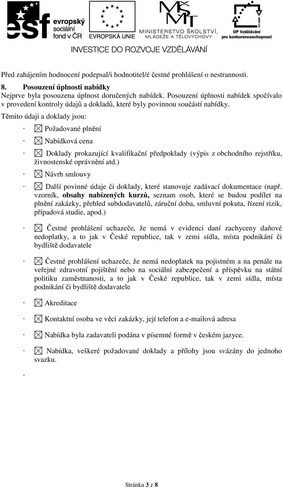 Těmito údaji a doklady jsou: Požadované plnění Nabídková cena Doklady prokazující kvalifikační předpoklady (výpis z obchodního rejstříku, živnostenské oprávnění atd.