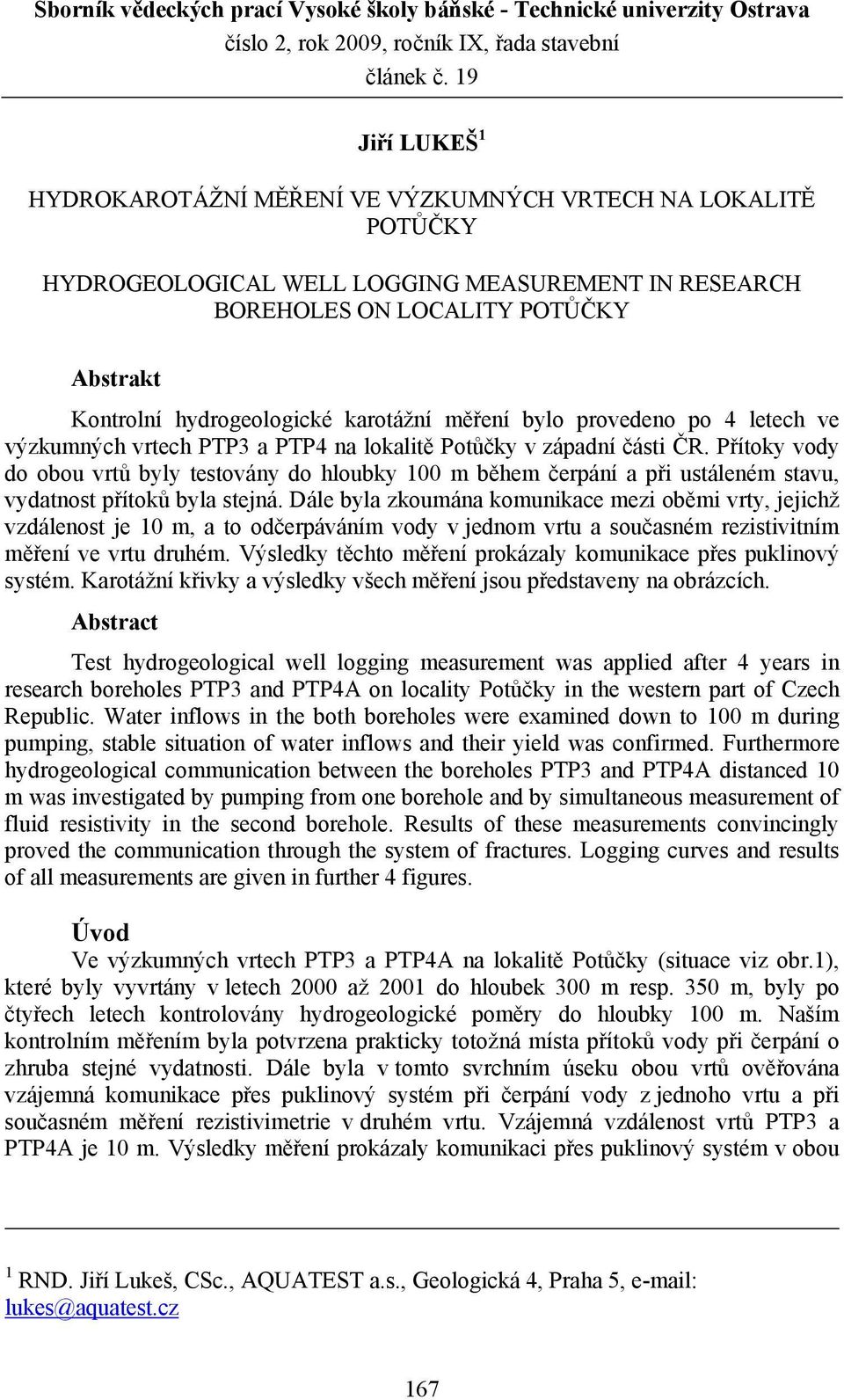 karotážní měření bylo provedeno po 4 letech ve výzkumných vrtech PTP3 a PTP4 na lokalitě Potůčky v západní části ČR.