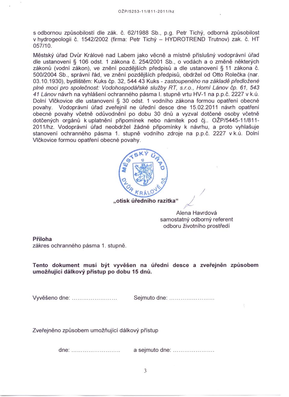 , o vodách a o změně některých zákonů (vodní zákon), ve znění pozdějších předpisů a dle ustanovení 11 zákona Č. 500/2004 Sb., správní řád, ve znění pozdějších předpisů, obdržel od Otto Rolečka (nar.