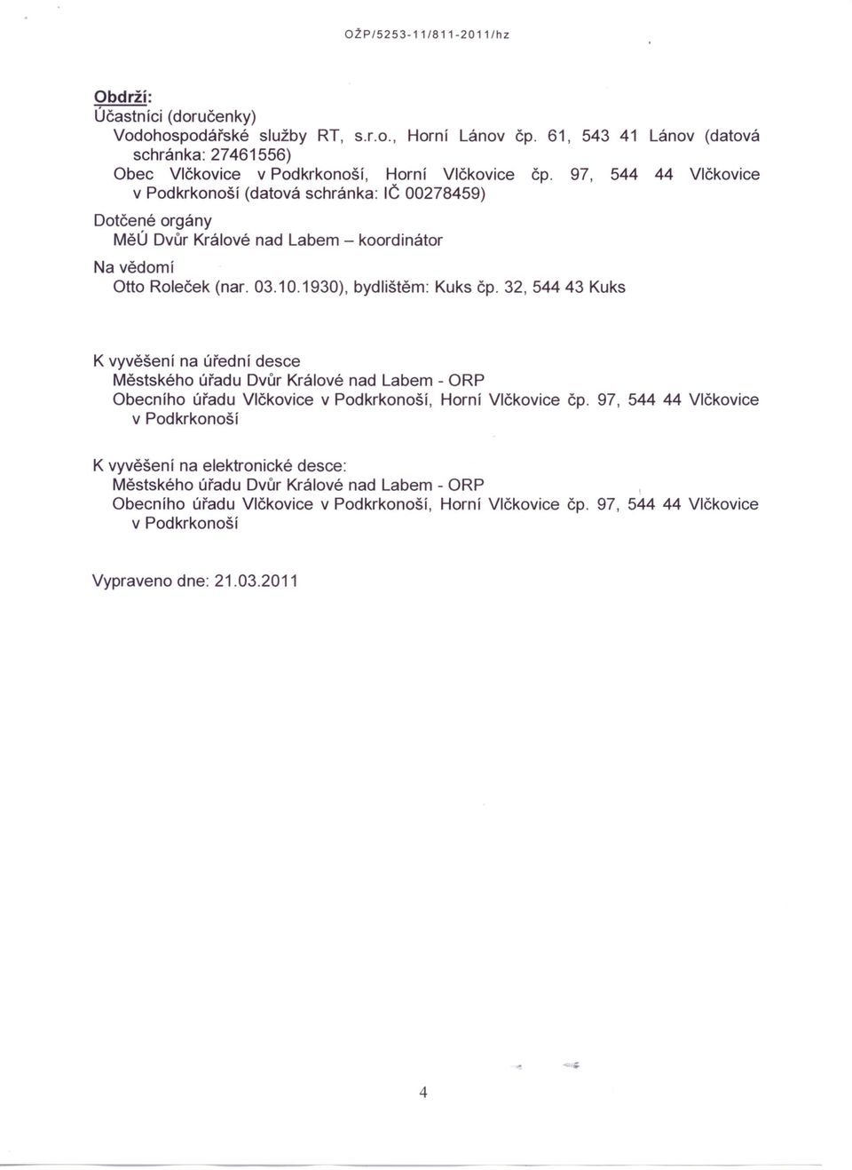 97, 544 44 Vlčkovice v Podkrkonoší (datová schránka: IČ 00278459) Dotčené orgány MěÚ Dvůr Králové nad Labem - koordinátor Na vědomí Otto Roleček (nar. 03.10.1930), bydlištěm: Kuks čp.