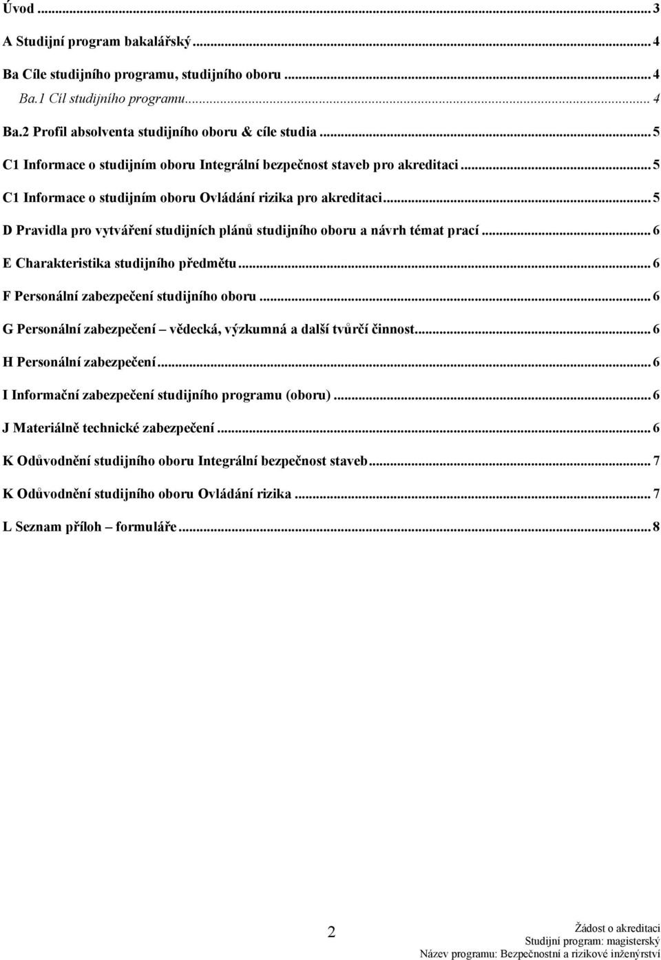 .. 5 D Pravidla pro vytváření studijních plánů studijního oboru a návrh témat prací... 6 E Charakteristika studijního předmětu... 6 F Personální zabezpečení studijního oboru.