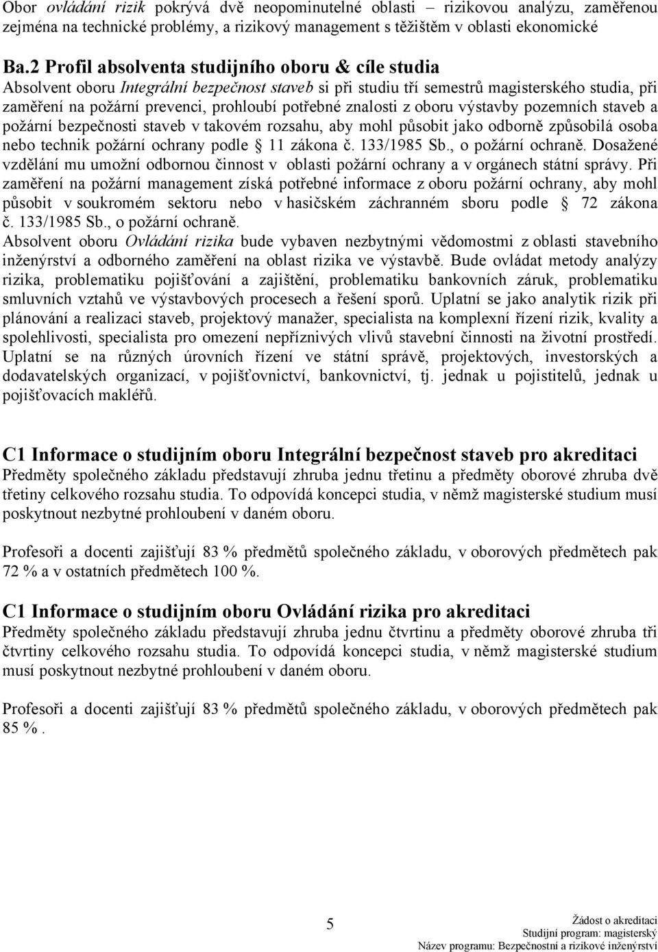 znalosti z oboru výstavby pozemních staveb a požární bezpečnosti staveb v takovém rozsahu, aby mohl působit jako odborně způsobilá osoba nebo technik požární ochrany podle 11 zákona č. 133/1985 Sb.