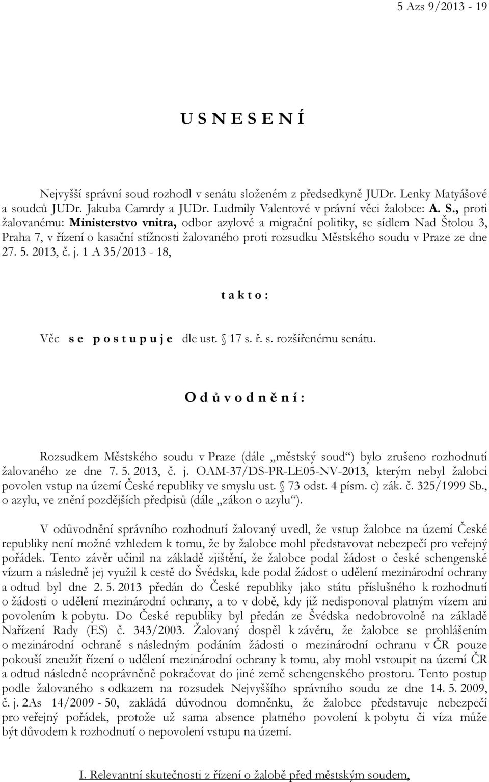 5. 2013, č. j. 1 A 35/2013-18, t a k t o : Věc s e p o s t u p u j e dle ust. 17 s. ř. s. rozšířenému senátu.