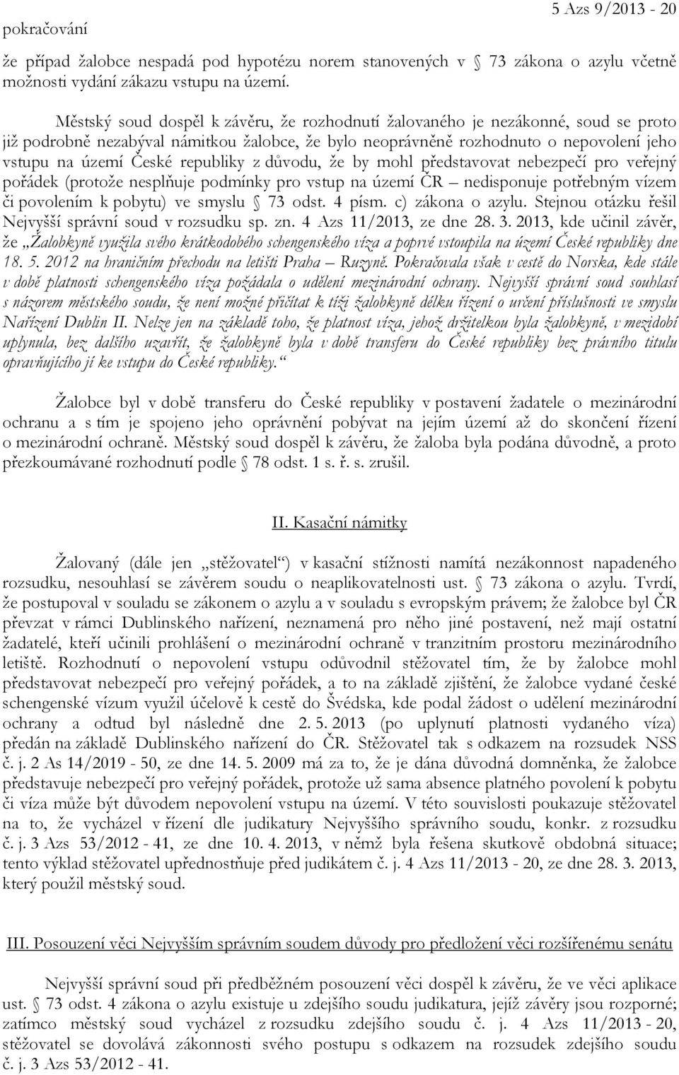 republiky z důvodu, že by mohl představovat nebezpečí pro veřejný pořádek (protože nesplňuje podmínky pro vstup na území ČR nedisponuje potřebným vízem či povolením k pobytu) ve smyslu 73 odst.