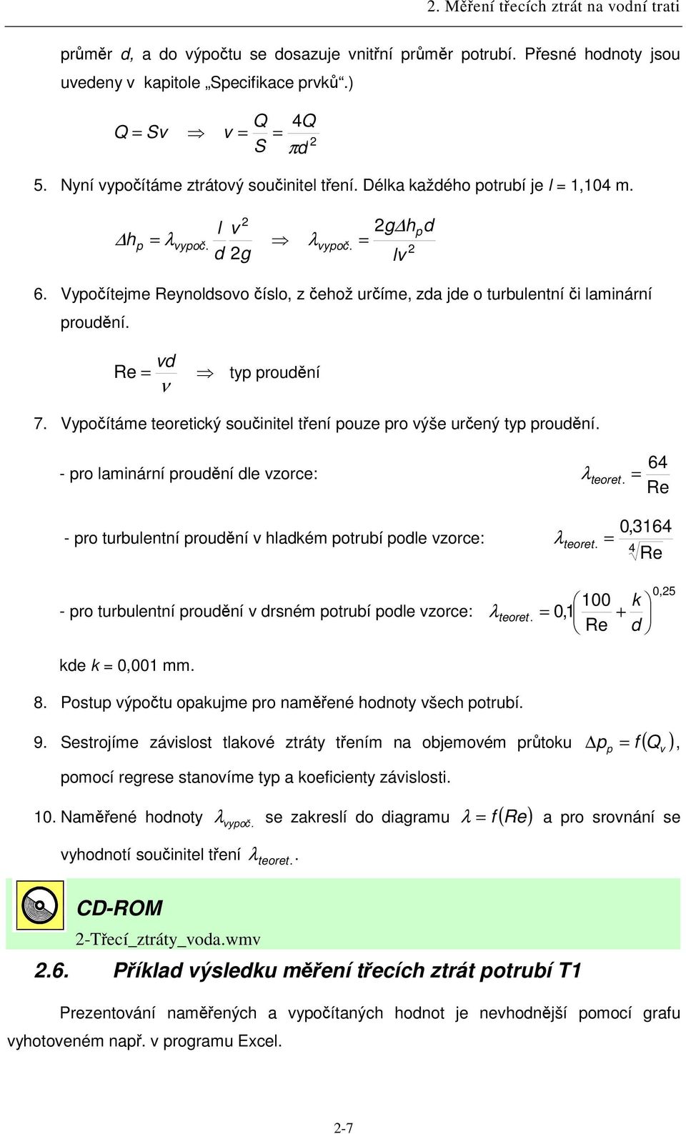 Vypoítáme teoretický souinitel tení pouze pro výše urený typ proudní. - pro laminární proudní dle vzorce: 64 λ teoret. = Re - pro turbulentní proudní v hladkém potrubí podle vzorce: λ teoret.