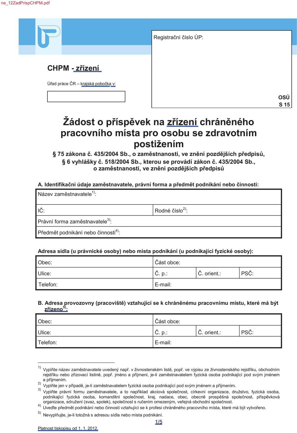 Identifikaní údaje zamstnavatele, právní forma a pedmt podnikání nebo innosti: Název zamstnavatele 1) : I: Rodné íslo 2) : Právní forma zamstnavatele 3) : Pedmt podnikání nebo innosti 4) : Adresa