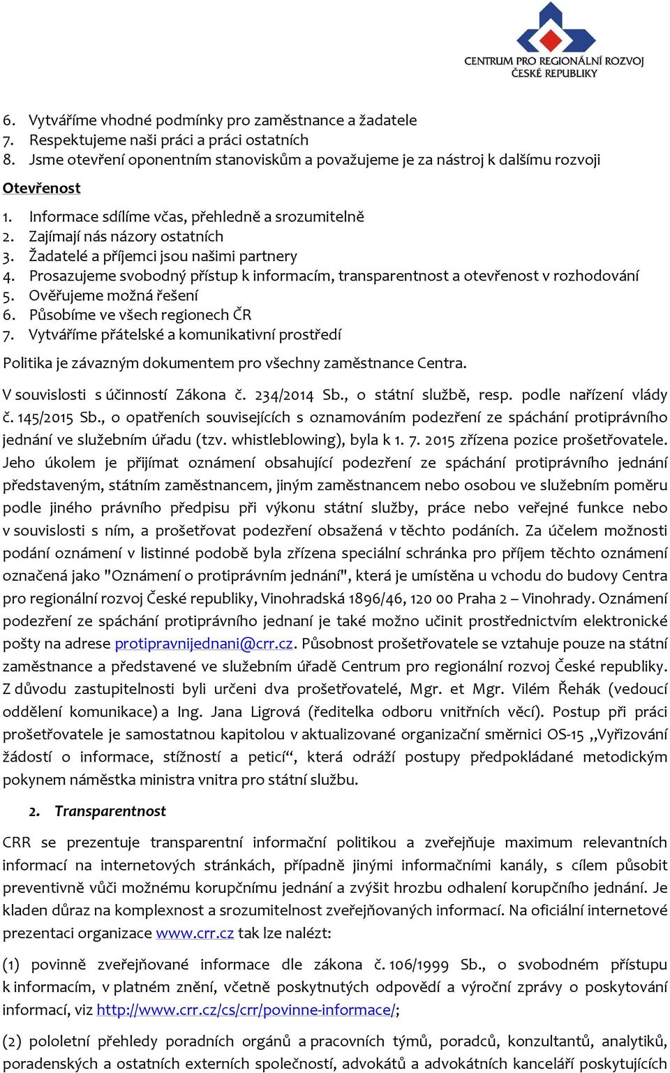 Prosazujeme svobodný přístup k informacím, transparentnost a otevřenost v rozhodování 5. Ověřujeme možná řešení 6. Působíme ve všech regionech ČR 7.