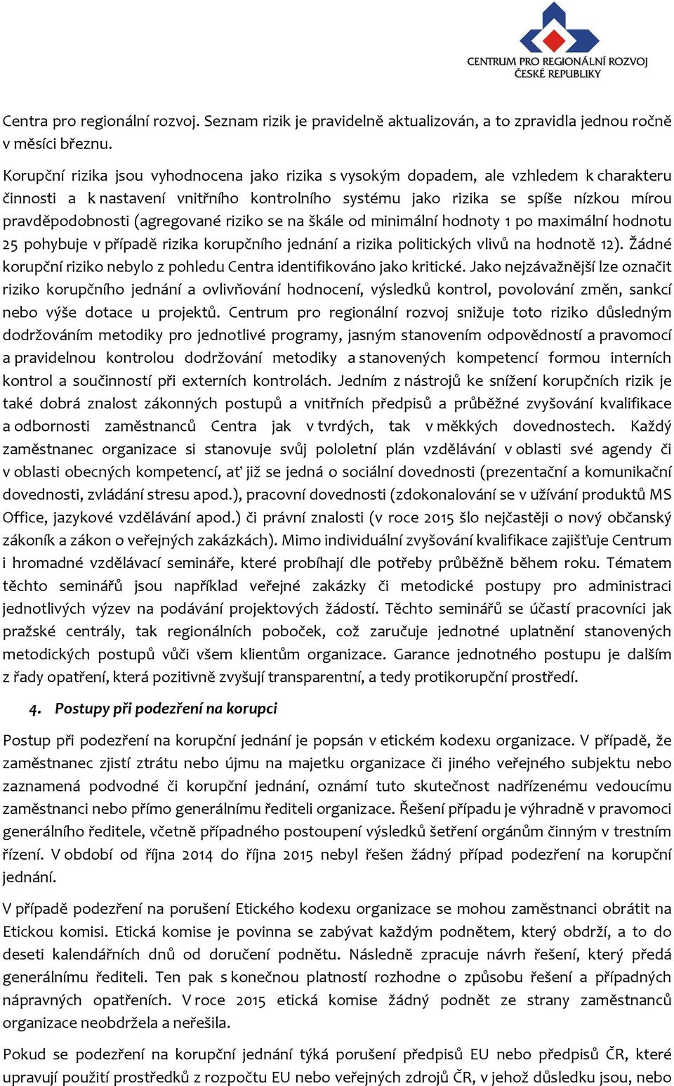 (agregované riziko se na škále od minimální hodnoty 1 po maximální hodnotu 25 pohybuje v případě rizika korupčního jednání a rizika politických vlivů na hodnotě 12).