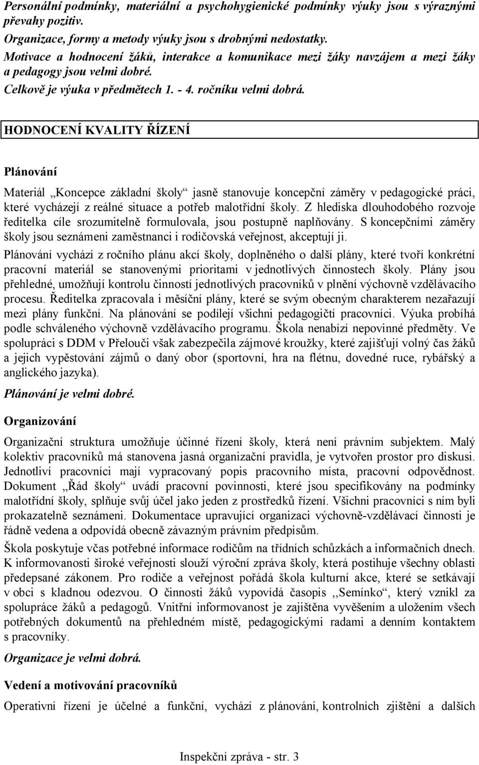HODNOCENÍ KVALITY ŘÍZENÍ Plánování Materiál Koncepce základní školy jasně stanovuje koncepční záměry v pedagogické práci, které vycházejí z reálné situace a potřeb malotřídní školy.