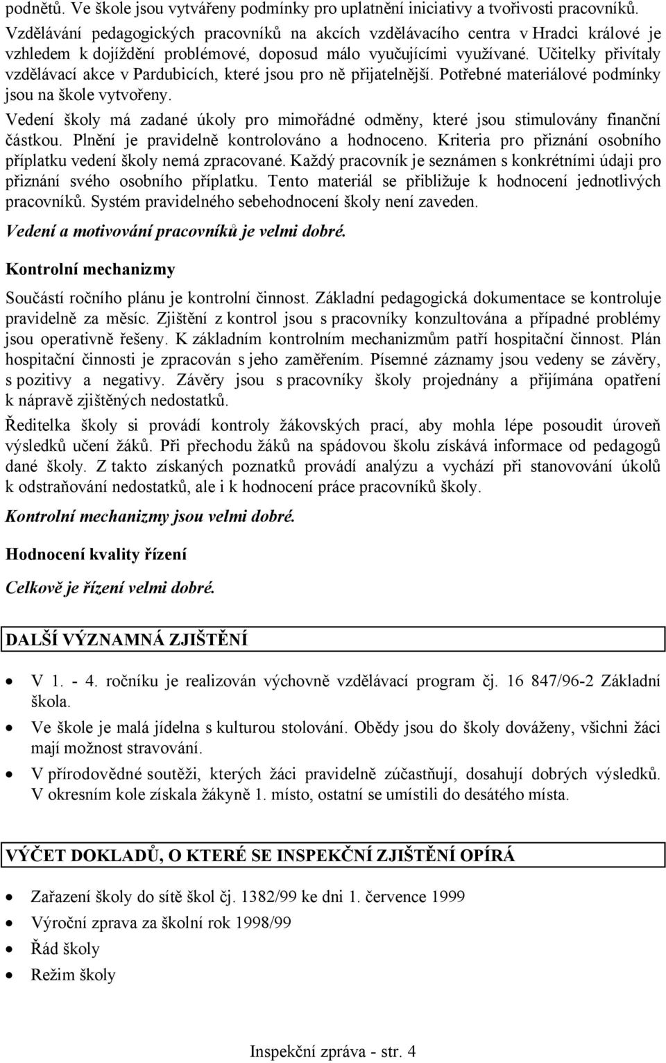 Učitelky přivítaly vzdělávací akce v Pardubicích, které jsou pro ně přijatelnější. Potřebné materiálové podmínky jsou na škole vytvořeny.